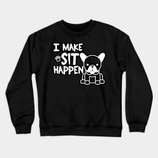 I Make Sit Happen French Bulldog - Dog Love White Crewneck Sweatshirt